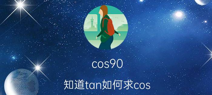 cos90 知道tan如何求cos？